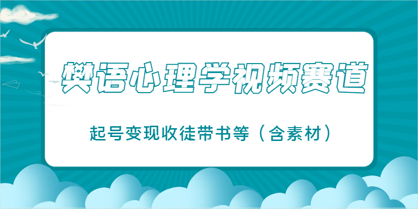 樊语心理学视频教学,最近爆火的视频赛道,起号变现收徒带书等(含素材)