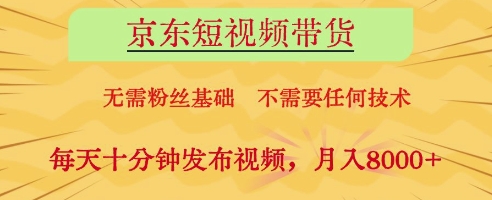 京东短视频带货,无需粉丝基础,不需要任何技术,每天十分钟发布视频,月入8k