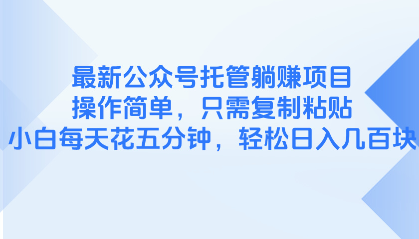 最新公众号托管躺赚项目,操作简单,只需复制粘贴,小白每天花五分钟,…