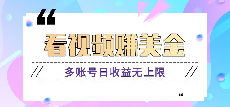 看视频赚美金项目,手机可挂机操作,多账号日收益无上限