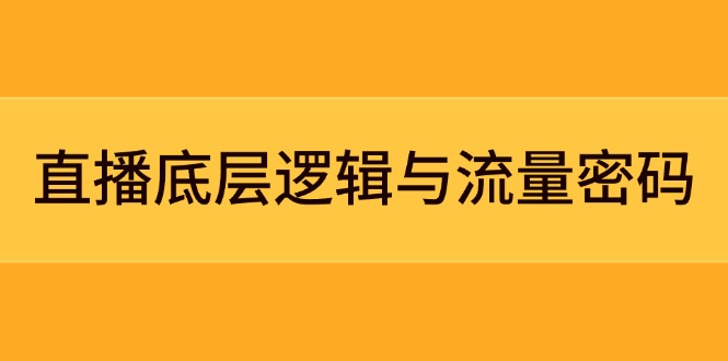 直播底层逻辑与流量密码：定位模型+案例拆解，急速流承接与数据优化全攻略