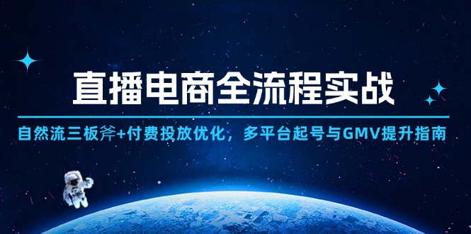 直播电商全流程实战:自然流三板斧+付费投放优化,多平台起号与GMV提升指南