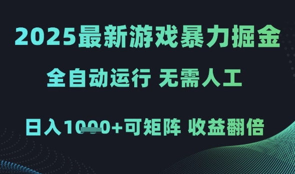 2025最新游戏暴力掘金,全自动运行,无需人工,日入1k+可矩阵收益翻倍