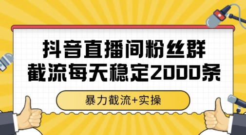 抖音直播间粉丝群暴力截流,一台电脑每天稳定2000条数据,暴力截流+实操