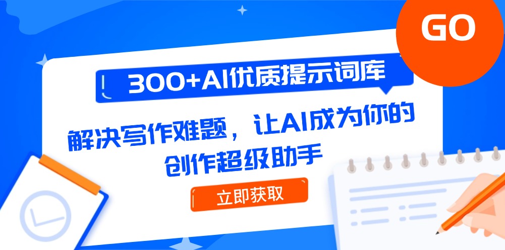 300+AI优质提示词库,解决写作难题,让AI成为你的创作超级助手