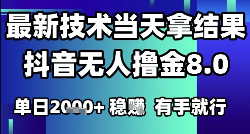 2025六月最新抖音无人撸金8.0.最新技术当天拿结果,单日1k+ 有手就行
