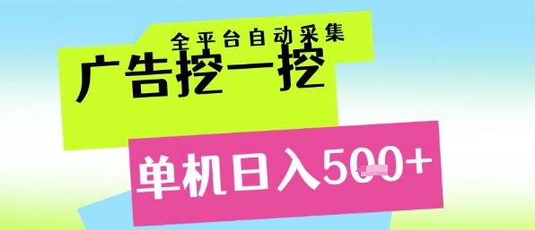广告挖一挖全自动采集,单机日入5张+,小白轻松矩阵