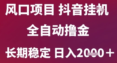 风口项目,六月最新玩法抖音无人挂G,全自动撸金,长期稳定 日入2k+