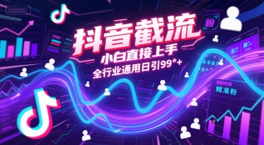 抖音截流,小白直接上手,全行业通用日引99+精准粉