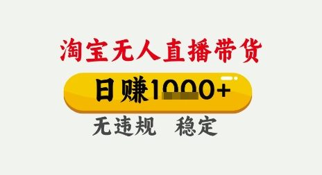 淘宝无人直播带货,日入多张,无需露脸无需说话,无违规无封号,只要一台电脑即可全天开播