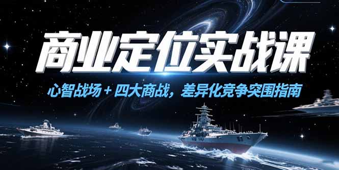 商业定位实战课,心智战场+四大商战,差异化竞争突围指南