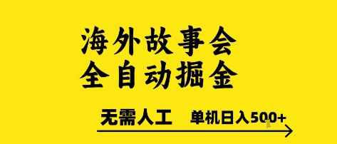 海外故事会全自动掘进,0人工,可矩阵,单机日入5张+