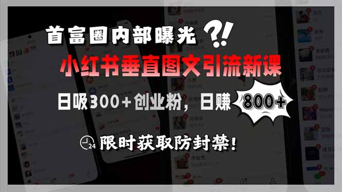 首富圈内部曝光小红书垂直图文引流新课,日吸300+创业粉,日赚800+,限…