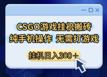 CSGO游戏挂G搬砖,小白纯手机即可操作,不用电脑打游戏,日入3张+,副业网创项目