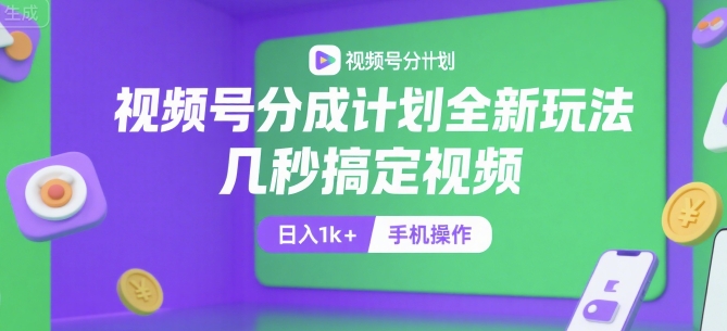 视频号分成计划全新玩法,几秒搞定视频,日入1k+,手机操作