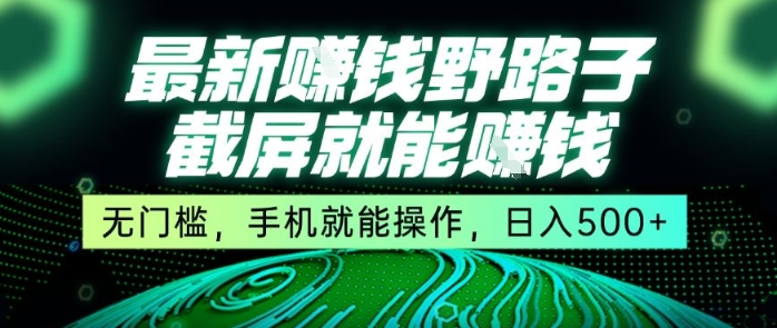 最新野路子截屏就能挣钱,无门槛,手机就能操作,日入5张