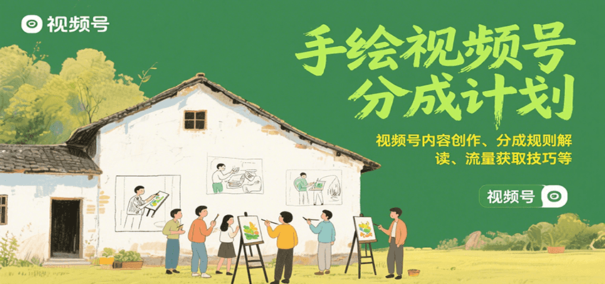 手绘视频号分成计划:视频号内容创作、分成规则解读、流量获取技巧等