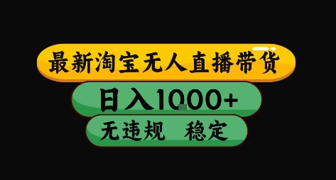 淘宝无人直播带货【最新】,日入10张,独家技术,无违规封号,长期稳定,开播就出单