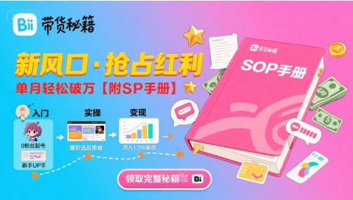 B站哔哩哔哩带货秘籍,新风口,抢占红利,单月轻松破万【附SOP手册】
