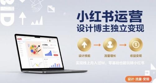 小红书运营设计博主独立变现，实现线上月入过W，零基础也能玩转小红书