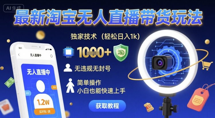 最新淘宝无人直播带货玩法,独家技术,轻松日入1k,无违规无封号,简单操作,小白也能快速上手