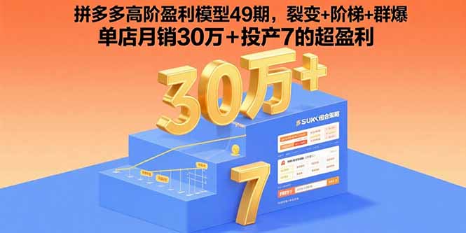 拼多多高阶盈利模型49期,裂变+阶梯+群爆  单店月销30万+投产7的超盈利