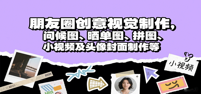 朋友圈创意视觉制作,问候图、晒单图、拼图、小视频及头像封面制作等