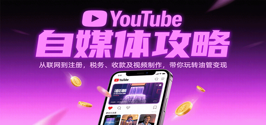 YouTube自媒体攻略：从联网到注册，税务、收款及视频制作，带你玩转油管变现