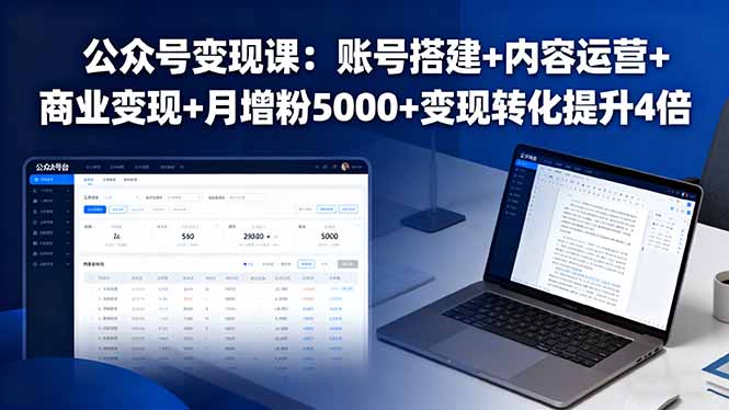 公众号变现课:账号搭建+内容运营+商业变现+月增粉5000+变现转化提升4倍