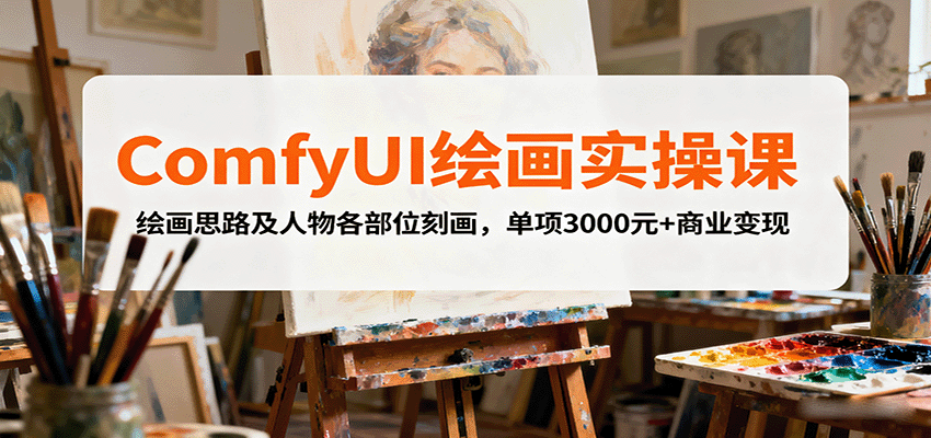 ComfyUI绘画实操课，绘画思路及人物各部位刻画，单项3000元+商业变现