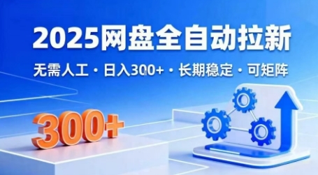 2025网盘全自动拉新,无需人工,日入3张,长期稳定,可矩阵