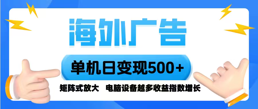 海外广告 单机单日变现500+ 脚本全自动操作,设备越多,收益翻倍,小白…