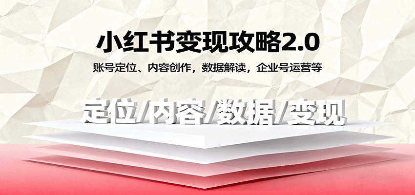 小红书变现攻略2.0:账号定位、内容创作,数据解读,企业号运营等