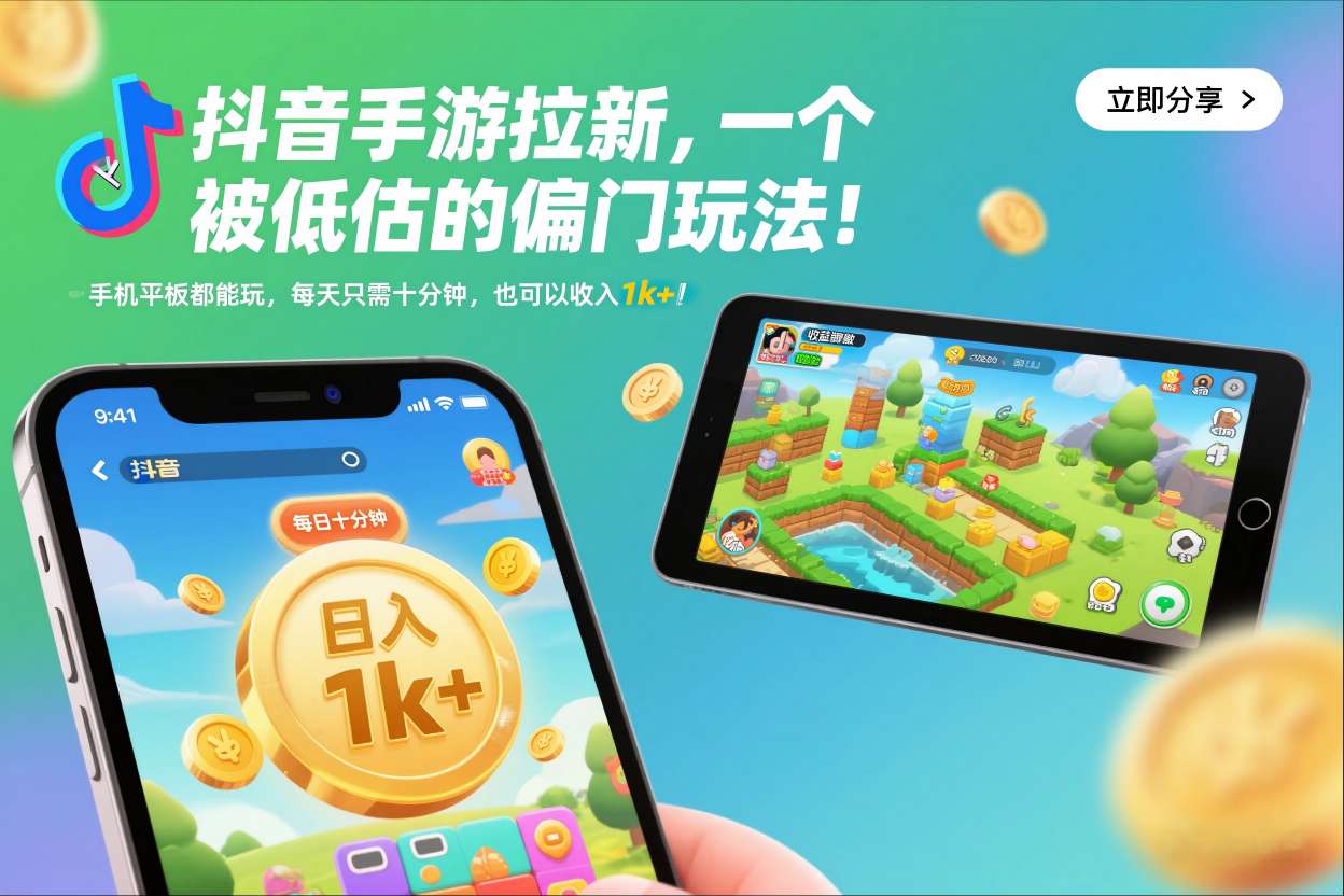 抖音手游拉新，一个被低估的偏门玩法！手机平板都能玩，每天只需十分钟，也可以收入1k+
