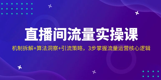 (14122期)直播间流量实操课:机制拆解+算法洞察+引流策略,3步掌握流量运营核心逻辑 (14122期)直播间流量实操课:机制拆解+算法洞察+引流策略,3步掌握流量运营核心逻辑