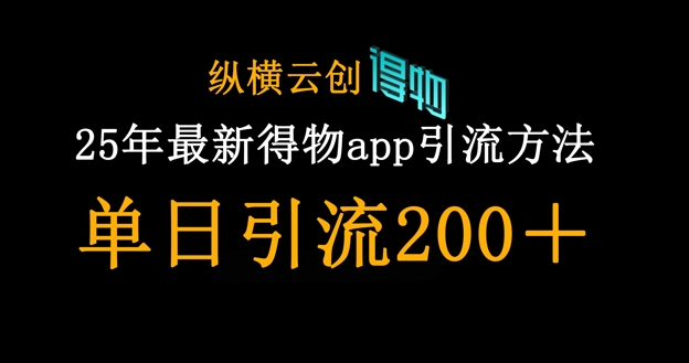 25年最新得物app引流创业粉方法,单日引流200+ 25年最新得物app引流创业粉方法,单日引流200+