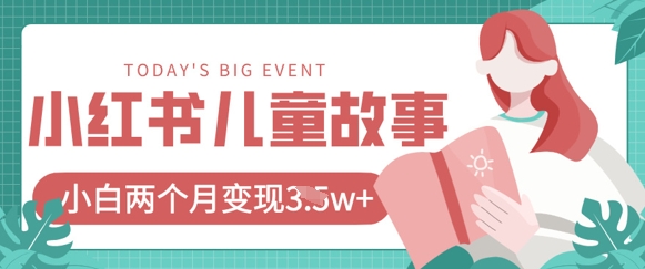 小红书AI儿童故事绘本项目,20条作品变现过1w+ 小红书AI儿童故事绘本项目,20条作品变现过1w+