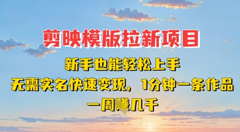 剪映模板拉新项目:新手也能轻松上手,无需实名,快速变现,一分钟一条作品,一周挣几k 剪映模板拉新项目:新手也能轻松上手,无需实名,快速变现,一分钟一条作品,一周挣几k