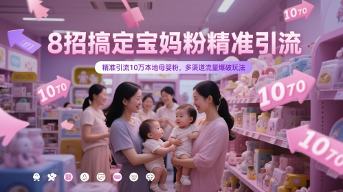 8招搞定宝妈粉精准引流,精准引流10万本地母婴粉,多渠道流量爆破玩法 8招搞定宝妈粉精准引流,精准引流10万本地母婴粉,多渠道流量爆破玩法