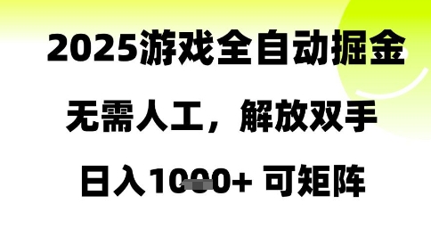 2025游戏全自动掘金,无需人工,解放双手日入1k+可矩阵 2025游戏全自动掘金,无需人工,解放双手日入1k+可矩阵