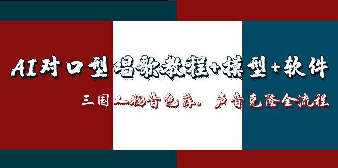 (14930期)AI对口型唱歌教程+模型+软件,三国人物音色库,声音克隆全流程 (14930期)AI对口型唱歌教程+模型+软件,三国人物音色库,声音克隆全流程