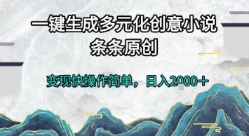 一键生成多元化创意小说，条条原创，变现快操作简单，日入2k+