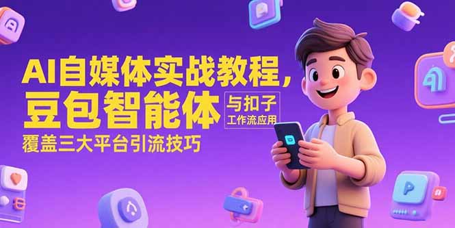 (15275期)AI自媒体实战教程,豆包智能体与扣子工作流应用,覆盖三大平台引流技巧 (15275期)AI自媒体实战教程,豆包智能体与扣子工作流应用,覆盖三大平台引流技巧