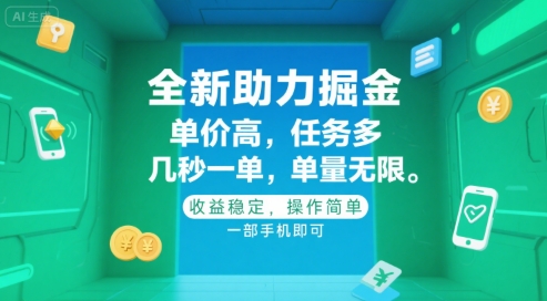 全新助力掘金 ，单价高 ，任务多 ，几秒一单 ，单量无限，收益稳定，操作简单，一部手机即可