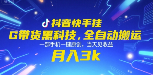 抖音快手挂G带货黑科技，全自动搬运，一部手机一键原创，当天见收益，月入3k+