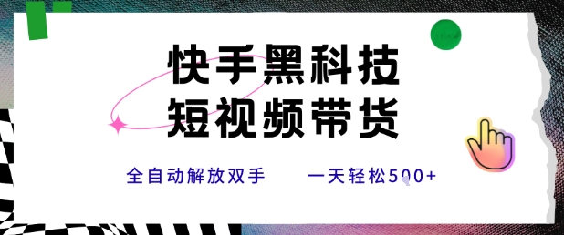 快手黑科技短视频带货，条条原创无脑搬运，新手小白轻松一天5张+