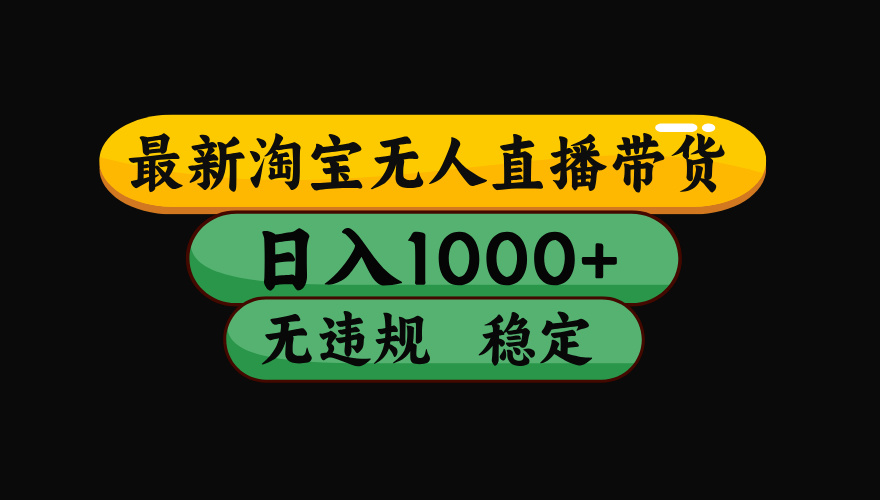 （15577期）淘宝无人直播带货【最新】，日入1000+，独家技术，无违规无封号，操作…