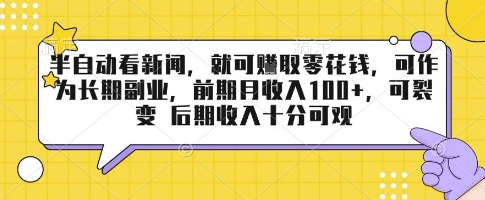 半自动看新闻，就可挣取零花钱，可作为长期副业，前期月收入1张+，可裂变 后期收入十分可观