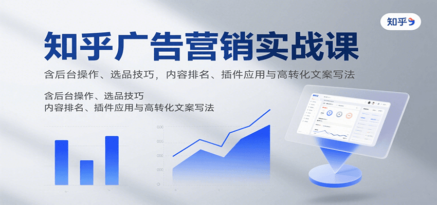 知乎广告营销实战课,含后台操作、选品技巧,内容排名、插件应用与高转化文案写法 知乎广告营销实战课,含后台操作、选品技巧,内容排名、插件应用与高转化文案写法