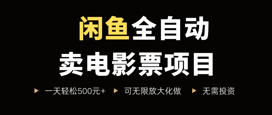 闲鱼全自动卖电影票项目，一单5元-30米，新手一天轻松5张+，无脑操作，零投入